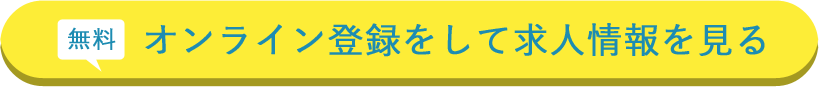 無料 オンライン登録をして求人情報を見る