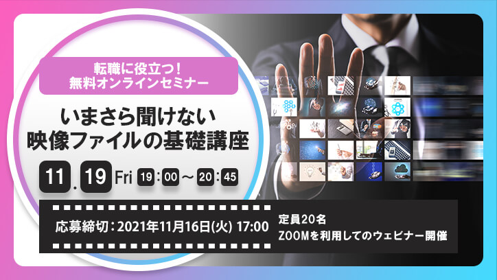 転職に役立つ！無料オンラインセミナー『いまさら聞けない 映像ファイルの基礎講座』