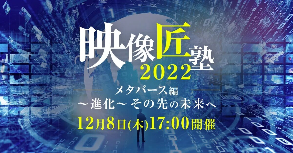 12月8日開催！映像匠塾2022 メタバース編 ～進化～その先の未来へ