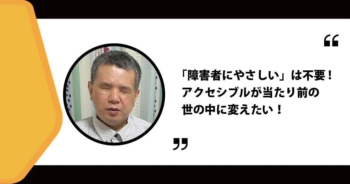 障害者に「やさしい」は不要。アクセシブルが当たり前の世の中に変えたい!