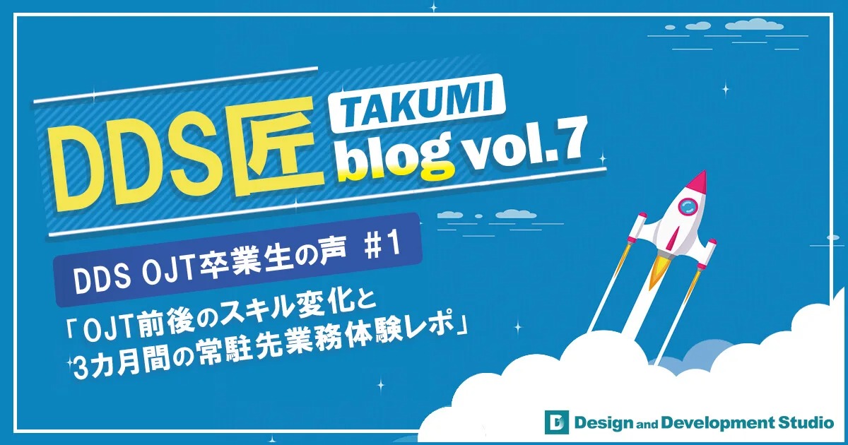 DDS匠blog Vol.7 卒業生の声#1 前後のスキル変化と3カ月間の常駐先業務体験レポ