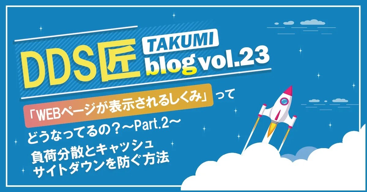 WEBページが表示される仕組みってどうなっているの？（Part.2） 〜負荷分散とキャッシュ　サイトダウンを防ぐ方法〜